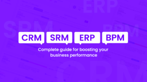 Boosting business performance via CRM, SRM, ERP and BPM and their integrations
