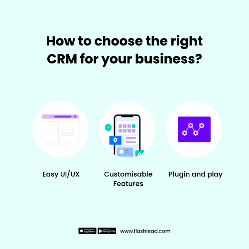 How to choose the right CRM for your business
Easy UI/UX
Customisable Features
Plugin and Play
